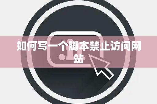 如何写一个脚本禁止访问网站