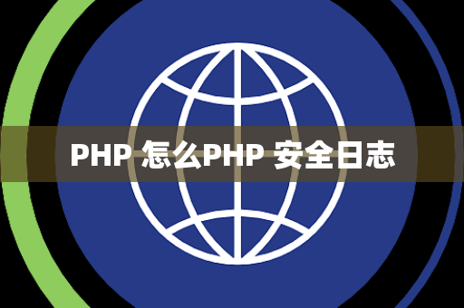 PHP 怎么PHP 安全日志