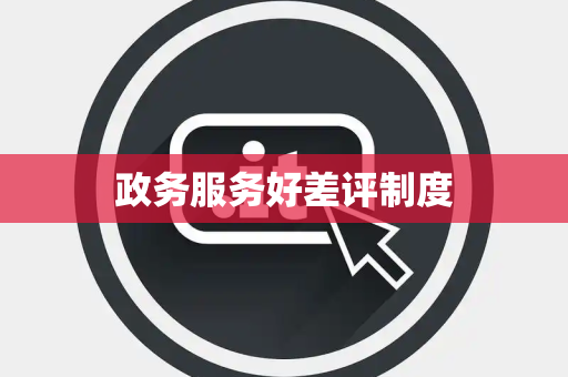 政务服务好差评制度