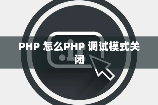 PHP 怎么PHP 调试模式关闭