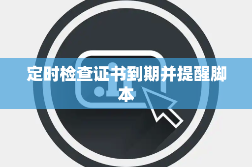 定时检查证书到期并提醒脚本
