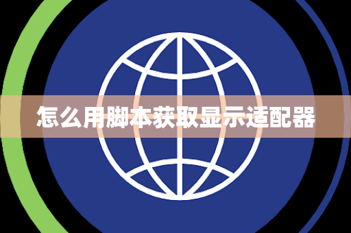 怎么用脚本获取显示适配器