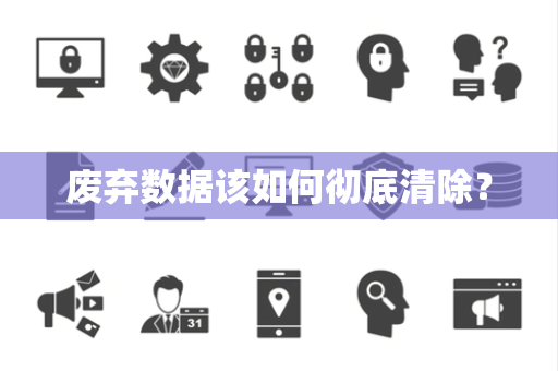 废弃数据该如何彻底清除？