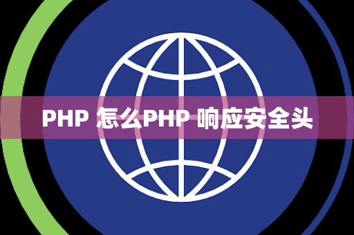PHP 怎么PHP 响应安全头