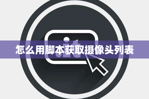 怎么用脚本获取摄像头列表