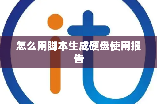 怎么用脚本生成硬盘使用报告