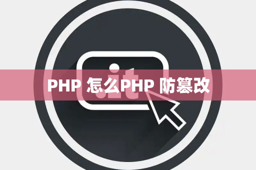 PHP 怎么PHP 防篡改