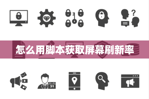 怎么用脚本获取屏幕刷新率