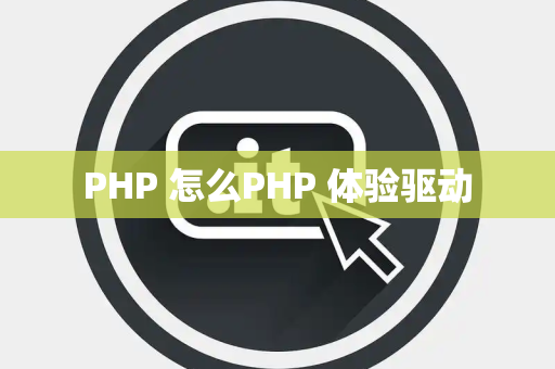 PHP 怎么PHP 体验驱动