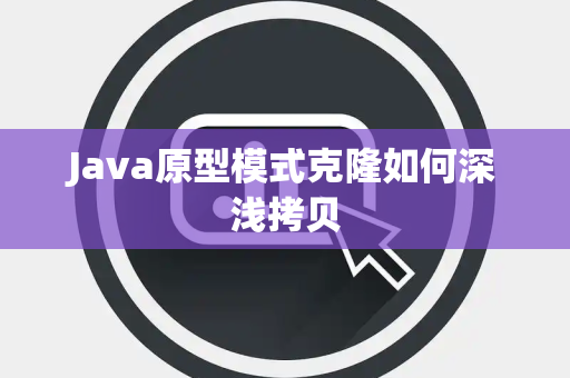 Java原型模式克隆如何深浅拷贝