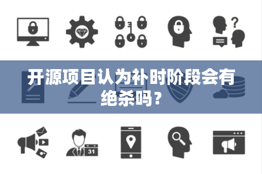 开源项目认为补时阶段会有绝杀吗？