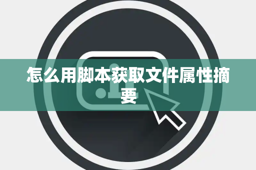 怎么用脚本获取文件属性摘要