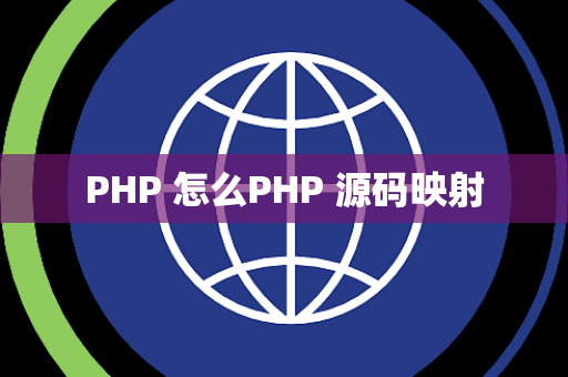 PHP 怎么PHP 源码映射