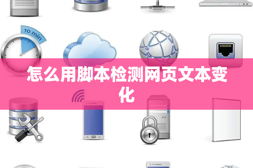 怎么用脚本检测网页文本变化