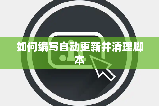 如何编写自动更新并清理脚本