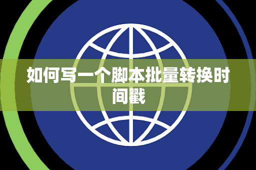如何写一个脚本批量转换时间戳