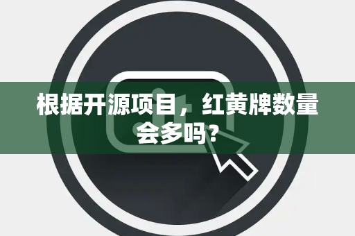 根据开源项目，红黄牌数量会多吗？