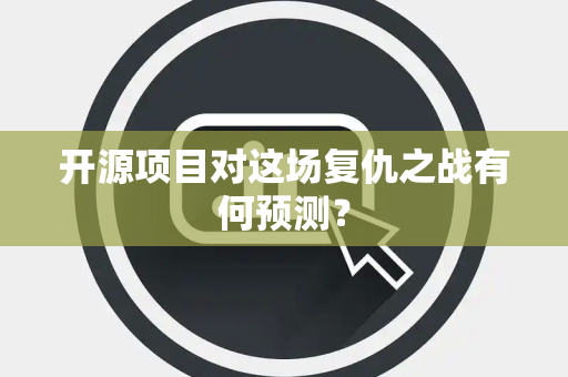 开源项目对这场复仇之战有何预测？