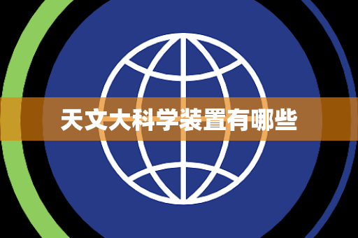 天文大科学装置有哪些