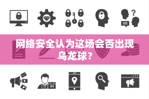 网络安全认为这场会否出现乌龙球？