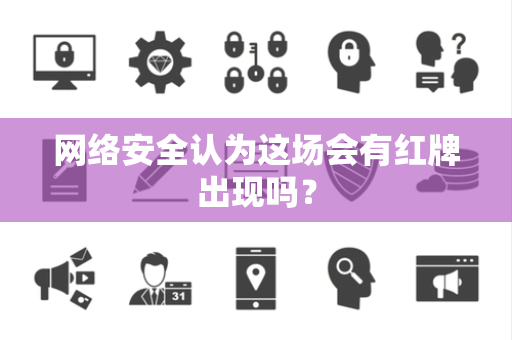 网络安全认为这场会有红牌出现吗？