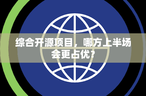 综合开源项目，哪方上半场会更占优？
