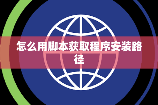 怎么用脚本获取程序安装路径