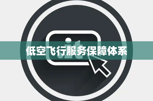低空飞行服务保障体系