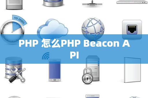 PHP 怎么PHP Beacon API