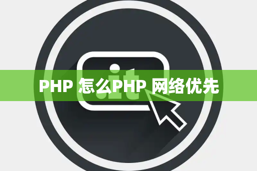 PHP 怎么PHP 网络优先