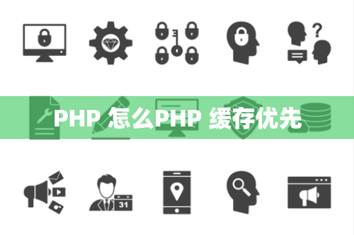 PHP 怎么PHP 缓存优先