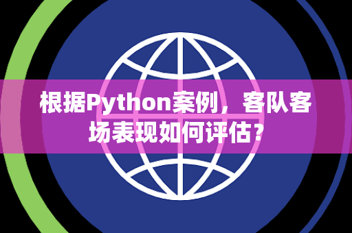 根据Python案例，客队客场表现如何评估？