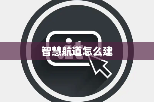 智慧航道怎么建