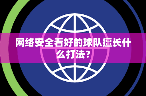 网络安全看好的球队擅长什么打法？