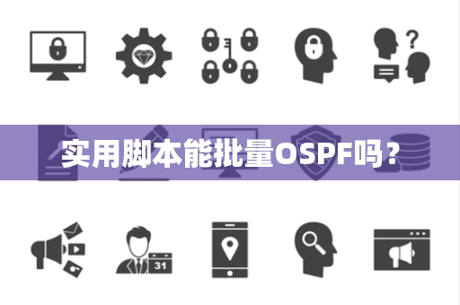 实用脚本能批量OSPF吗？