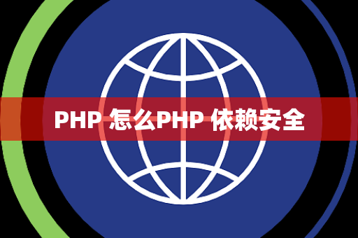 PHP 怎么PHP 依赖安全
