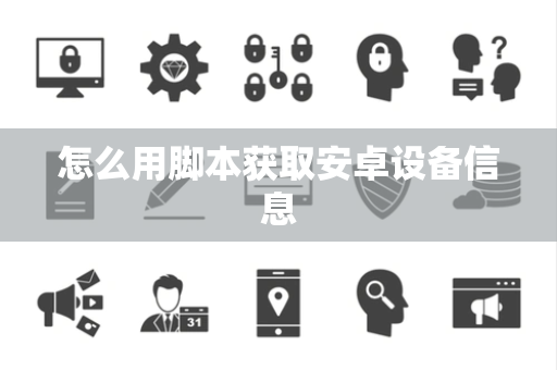 怎么用脚本获取安卓设备信息