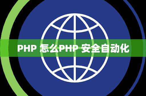 PHP 怎么PHP 安全自动化