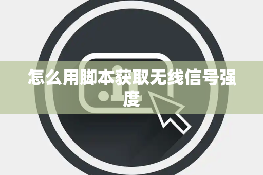 怎么用脚本获取无线信号强度