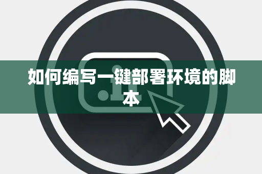 如何编写一键部署环境的脚本