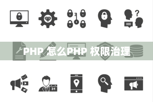 PHP 怎么PHP 权限治理