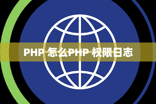 PHP 怎么PHP 权限日志