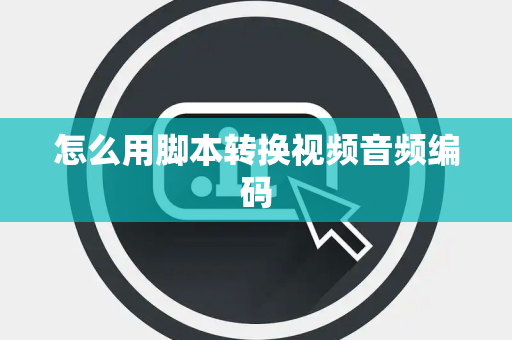 怎么用脚本转换视频音频编码
