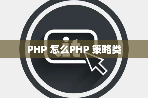 PHP 怎么PHP 策略类