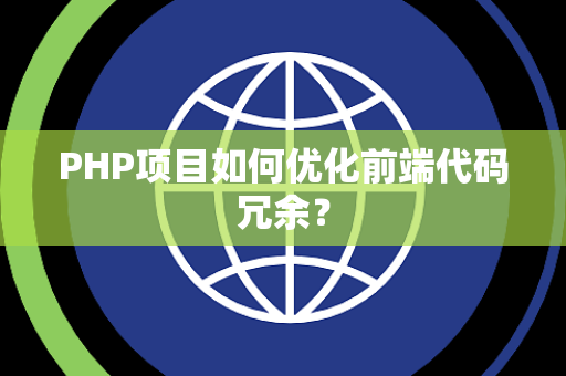 PHP项目如何优化前端代码冗余? PHP项目如何优化前端代码冗余?