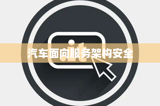 汽车面向服务架构安全