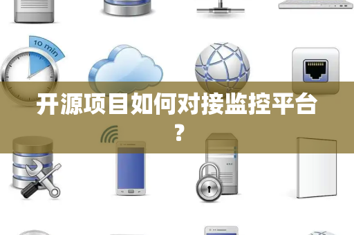 开源项目如何对接监控平台? 开源项目如何对接监控平台?