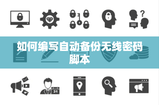 如何编写自动备份无线密码脚本