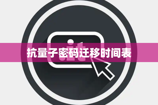 抗量子密码迁移时间表