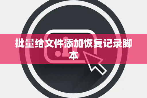 批量给文件添加恢复记录脚本